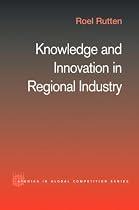 Knowledge and Innovation in Regional Industry: An Entrepreneurial Coalition (Routledge Studies in Global Competition)