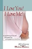 I Love You! I Love Me! A Guiding Journal to Balance Pregnancy and Me
