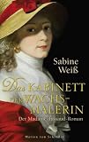 Das Kabinett der Wachsmalerin: Der Madame-Tussaud-Roman - Sabine Wei&szlig;