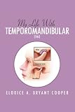 My Life With Temporomandibular (TMJ): Living With Tmj