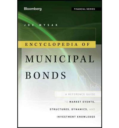 [(Encyclopedia of Municipal Bonds: A Reference Guide to Market Events, Structures, Dynamics, and Investment Knowledge )] [Author: Joe Mysak] [Jan-2012]