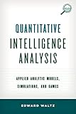 Quantitative intelligence analysis : applied analytic models, simulations, and games