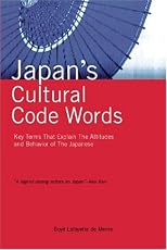 Japan's Cultural Code Words: 233 Key Terms That Explain the Attitudes and Behavior of the Japanese
