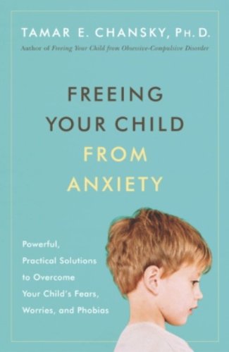 Freeing Your Child from Anxiety: Powerful, Practical Solutions to Overcome Your Child's Fears, Worries, and Phobias Book Image