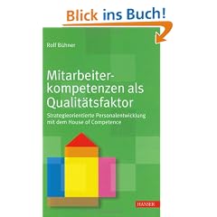 Mitarbeiterkompetenzen als Qualit�tsfaktor: Strategieorientierte Personalentwicklung mit dem House of Competence