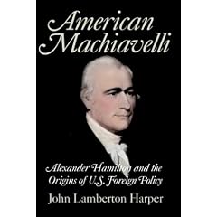 American Machiavelli: Alexander Hamilton and the Origins of U.S. Foreign Policy