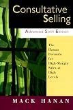 Consultative Selling Advanced, Sixth Edition: The Hanan Formula for High-Margin Sales at High Levels