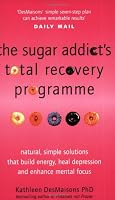 The Sugar Addict's Total Recovery Programme: All Natural, Simple Solutions That Build Energy, Heal Depression and Enhance Mental Focus