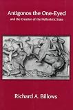 Antigonos the One-eyed and the Creation of the Hellenistic State (Hellenistic Culture and Society)