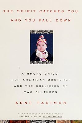 The Spirit Catches You and You Fall Down: a Hmong Child, her American Doctors and the Collision of Two Cultures