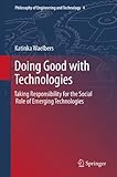 Doing good with technologies : taking responsibility for the social role of emerging technologies