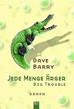 Jede Menge &Auml;rger - Big Trouble. - Dave Barry
