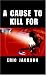  : A Cause to Kill For