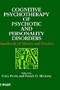 Cognitive Psychotherapy of Psychotic and Personality Disorders: Handbook of Theory and Practice