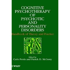 Cognitive Psychotherapy of Psychotic and Personality Disorders: Handbook of Theory and Practice