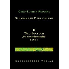 Schamane in Deutschland. II. Weg-Logbuch: Sei nie wieder derselbe: Band 1