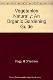 Vegetables naturally : an organic-gardening guide