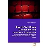 �ber die Walt Disney Klassiker und ihre modernen Artgenossen: Analytische Auseinandersetzung auf dramaturgischer, visueller und auditiver Ebenevon "Christian Josef Bader"