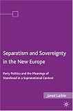 Separatism and Sovereignty in the New Europe: Party Politics and the Meanings of Statehood in a Supranational Context