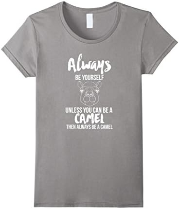 Women's Always Be Yourself Unless You Can Be A Camel Gift Tshirt Small Slate