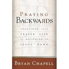 Praying Backwards: Transform Your Prayer Life by Beginning in Jesus' Name