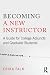 Becoming a New Instructor: A Guide for College Adjuncts and Graduate Students