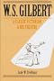 W. S. Gilbert: A Classic Victorian and His Theatre