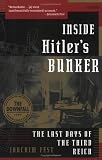 Inside Hitlers Bunker: The Last Days of the Third Reich