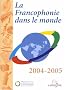 La francophonie dans le monde 2004/2005