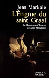 L'�nigme du Saint Graal : De Rennes-le-Ch�teau � Marie-Madeleine