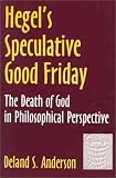Hegel's Speculative Good Friday: The Death of God in Philosophical Perspective (Aar Reflection and Theory in the Study of Religion)