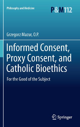 Informed Consent, Proxy Consent, and Catholic Bioethics: For the Good of the Subject: 112 (Philosophy and Medicine)