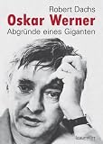 Oskar Werner: Abgr&uuml;nde eines Giganten - Robert Dachs