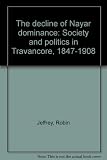 The decline of Nayar dominance : society and politics in Travancore, 1847-1908