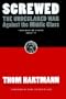 Screwed: The Undeclared War Against the Middle Class - And What We Can Do about It