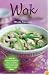 Wok: Over 80 Delicious Recipes for Every Occasion, from Starters and Noodles to Main Dishes