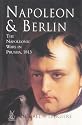 Napoleon and Berlin: The Napoleonic Wars in Prussia, 1813