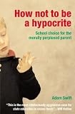 img - for How not to be a Hypocrite: School Choice for the Morally Perplexed book / textbook / text book