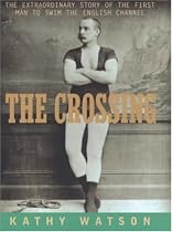 The Crossing: The Extraordinary Story of the First Man to Swim the English Channel