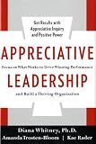 Appreciative Leadership: Focus on What Works to Drive Winning Performance and Build a Thriving Organization