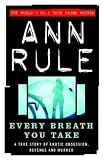 Every Breath You Take : A True Story of Obsession, Revenge, and Murder (0316859427) by Rule, Ann