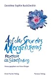 Auf der Spur des Morgensterns: Psychose als Selbstfindung - Dorothea Sophie Buck-Zerchin