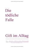 Die T&ouml;dliche Falle: Gift im Alltag