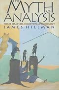 The Myth of Analysis: Three Essays in Archetypl Psychology