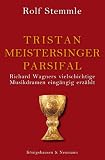 Tristan - Meistersinger - Parsifal: Richard Wagners vielschichtige Musikdramen eingängig erzählt