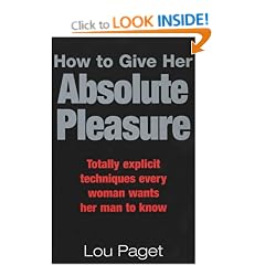 How to Give Her Absolute Pleasure: Totally Explicit Techniques Every Woman Wants Her Man to Know