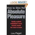 How To Give Her Absolute Pleasure: Totally explicit techniques every woman wants her man to know