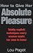 How to Give Her Absolute Pleasure: Totally Explicit Techniques Every Woman Wants Her Man to Know