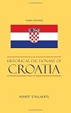 Historical Dictionary of Croatia (Historical Dictionaries of Europe)
