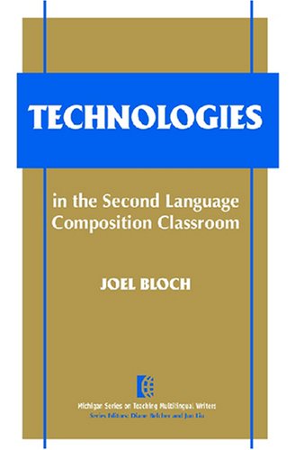 Technologies in the Second Language Composition Classroom (The Michigan Series on Teaching Multilingual Writers)